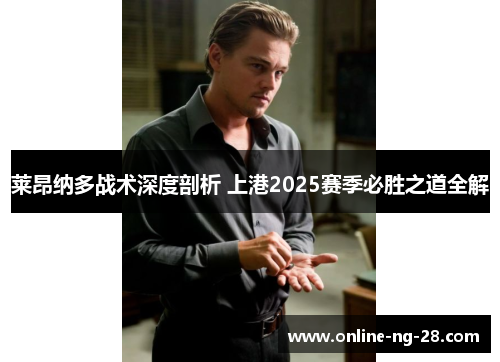 莱昂纳多战术深度剖析 上港2025赛季必胜之道全解