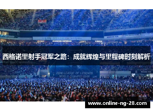 西格诺里射手冠军之路：成就辉煌与里程碑时刻解析