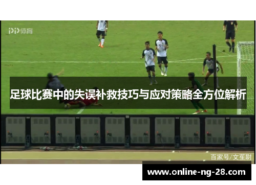 足球比赛中的失误补救技巧与应对策略全方位解析